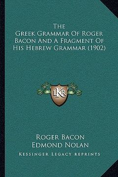 portada the greek grammar of roger bacon and a fragment of his hebrew grammar (1902) (en Inglés)