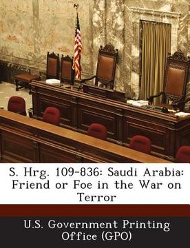 portada S. Hrg. 109-836: Saudi Arabia: Friend or Foe in the War on Terror (en Inglés)