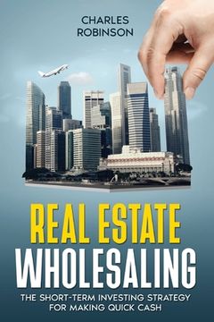 portada Real Estate Wholesaling: The Short-Term Investing Strategy for Making Quick Cash (en Inglés)