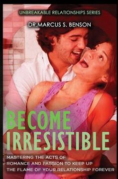 portada Become Irresistible: Mastering The Acts Of Romance And Passion To Keep Up The Flame Of Your Relationship Forever (en Inglés)