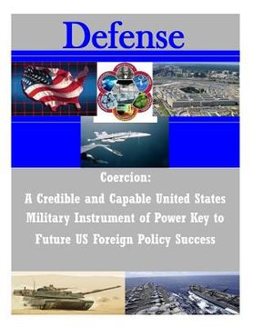 portada Coercion: A Credible and Capable United States Military Instrument of Power Key to Future US Foreign Policy Success (en Inglés)