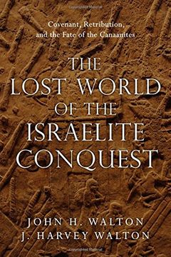 portada The Lost World of the Israelite Conquest: Covenant, Retribution, and the Fate of the Canaanites (in English)