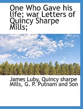 portada one who gave his life; war letters of quincy sharpe mills; (en Inglés)