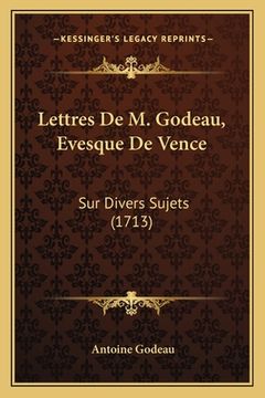 portada Lettres De M. Godeau, Evesque De Vence: Sur Divers Sujets (1713) (en Francés)