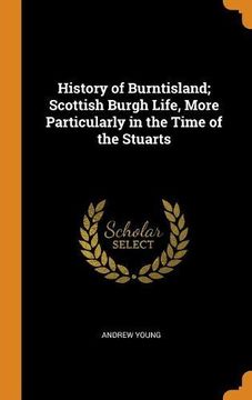 portada History of Burntisland; Scottish Burgh Life, More Particularly in the Time of the Stuarts 