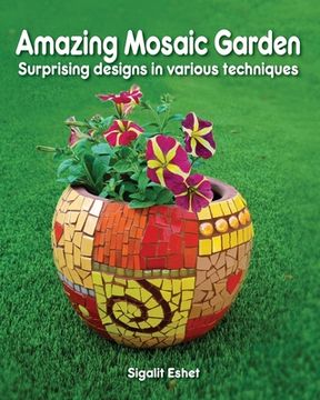 portada Amazing Mosaic Garden: Surprising Designs in Various Techniques (en Inglés)