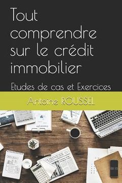 portada Tout Comprendre Sur Le Crédit Immobilier: Etudes de Cas Et Exercices (en Francés)