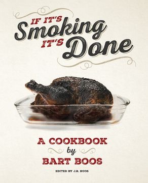 portada If It's Smoking, It's Done: A Cookbook by Bart Boos of Snowy Palms Resort (en Inglés)