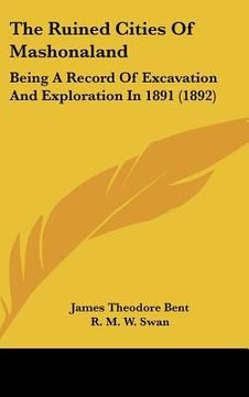 portada the ruined cities of mashonaland: being a record of excavation and exploration in 1891 (1892) (en Inglés)