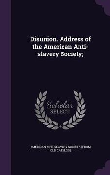 portada Disunion. Address of the American Anti-slavery Society; (en Inglés)