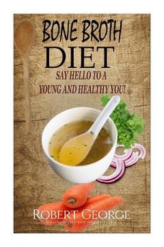 portada Bone Broth Diet: Say Hi to a younger and Healthier you! (en Inglés)