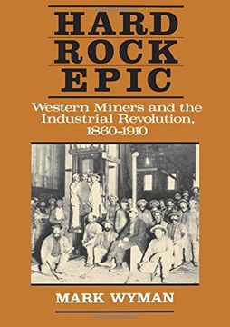 portada Hard Rock Epic: Western Miners and the Industrial Revolution, 1860-1910 (en Inglés)