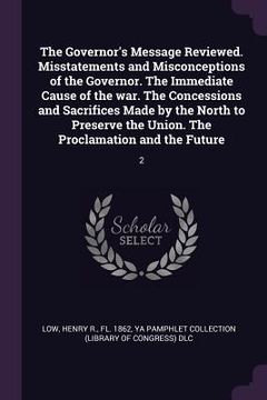 portada The Governor's Message Reviewed. Misstatements and Misconceptions of the Governor. The Immediate Cause of the war. The Concessions and Sacrifices Made
