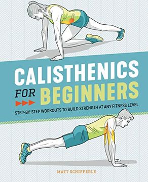 portada Calisthenics for Beginners: Step-By-Step Workouts to Build Strength at any Fitness Level (en Inglés)