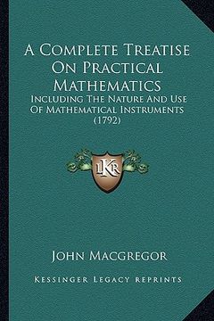 portada a complete treatise on practical mathematics: including the nature and use of mathematical instruments (1792) (en Inglés)
