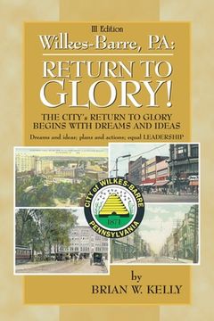 portada Wilkes-Barre: Return to Glory Iii: The City's Return to Glory Begins with Dreams and Ideas (en Inglés)