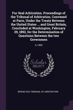 portada Fur Seal Arbitration. Proceedings of the Tribunal of Arbitration, Convened at Paris, Under the Treaty Between the United States ... and Great Britain, (en Inglés)