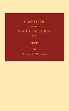 portada gazetteer of the state of missouri: with a map of the state from the office of the surveyor-general, including the latest additions and surveys: to wh (en Inglés)
