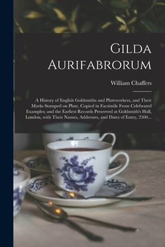 portada Gilda Aurifabrorum; a History of English Goldsmiths and Plateworkers, and Their Marks Stamped on Plate, Copied in Facsimile From Celebrated Examples; (in English)