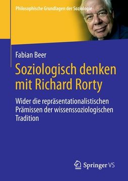 portada Soziologisch Denken Mit Richard Rorty: Wider Die Repräsentationalistischen Prämissen Der Wissenssoziologischen Tradition (in German)