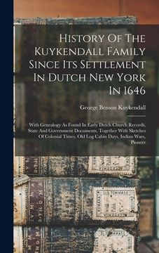 portada History Of The Kuykendall Family Since Its Settlement In Dutch New York In 1646: With Genealogy As Found In Early Dutch Church Records, State And Gove (en Inglés)