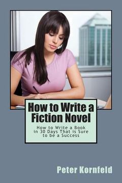 portada How to Write a Fiction Novel: How to Write a Book in 30 Days That is Sure to be a Success