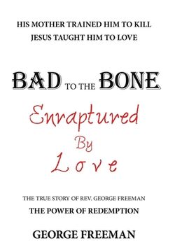 portada Bad to the Bone Enraptured by Love: The True Story of Rev. George Freeman (en Inglés)