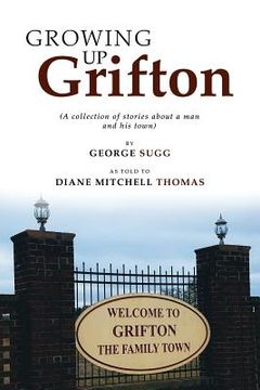 portada Growing up Grifton: A Collection of Stories About a Man and His Town (en Inglés)
