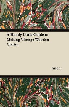 portada a handy little guide to making vintage wooden chairs (en Inglés)