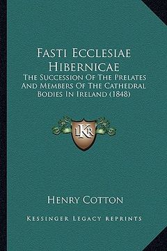portada fasti ecclesiae hibernicae: the succession of the prelates and members of the cathedral the succession of the prelates and members of the cathedra (en Inglés)