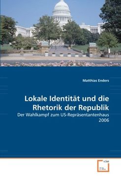 portada Lokale Identität und die Rhetorik der Republik: Der Wahlkampf zum US-Repräsentantenhaus 2006