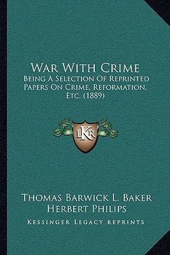 portada war with crime: being a selection of reprinted papers on crime, reformation, etc. (1889)