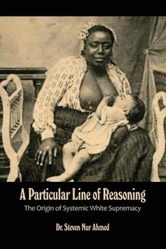 portada A Particular Line of Reasoning: The Origin of Systemic White Supremacy