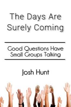 portada The Days Are Surely Coming: Good Questions Have Small Groups Talking (in English)