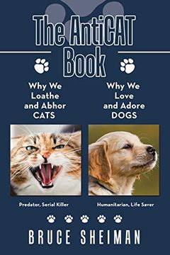portada The Anticat Book: Why we Loathe and Abhor Cats why we Love and Adore Dogs (en Inglés)