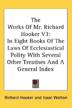 portada the works of mr. richard hooker v3: in eight books of the laws of ecclesiastical polity with several other treatises and a general index (en Inglés)