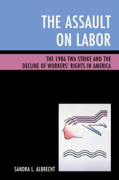 portada The Assault on Labor: The 1986 TWA Strike and the Decline of Workers' Rights in America (en Inglés)