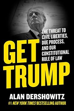 portada Get Trump: The Threat to Civil Liberties, due Process, and our Constitutional Rule of law 