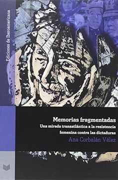 portada Memorias Fragmentadas: Una Mirada Transatlántica a la Resistencia Femenina Contra las Dictaduras (Ediciones de Iberoamericana) (in Spanish)