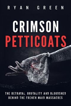 portada Crimson Petticoats: The Betrayal, Brutality and Bloodshed behind the French Maid Massacres