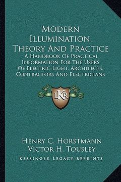 portada modern illumination, theory and practice: a handbook of practical information for the users of electric light, architects, contractors and electrician (en Inglés)