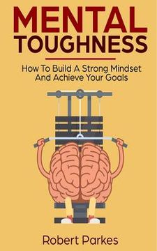 portada Mental Toughness: How to Build a Strong Mindset and Achieve Your Goals (Mental Toughness Series Book 3) (en Inglés)