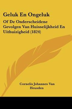 portada Geluk En Ongeluk: Of De Onderscheidene Gevolgen Van Huisselijkheid En Uithuizigheid (1824)