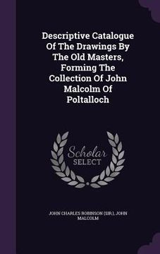 portada Descriptive Catalogue Of The Drawings By The Old Masters, Forming The Collection Of John Malcolm Of Poltalloch (en Inglés)