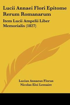 portada lucii annaei flori epitome rerum romanarum: item lucii ampelii liber memorialis (1827) (en Inglés)