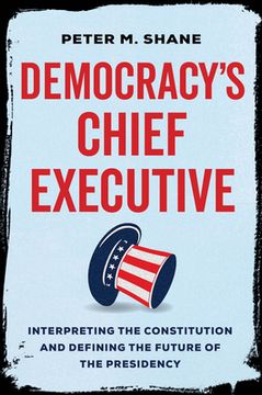 portada Democracy’S Chief Executive: Interpreting the Constitution and Defining the Future of the Presidency 