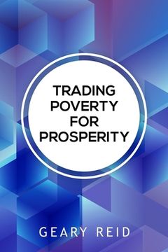 portada Trading Poverty For Prosperity: Learn how to evade financial hardship and plan for success with Geary Reid's Trading Poverty for Prosperity.