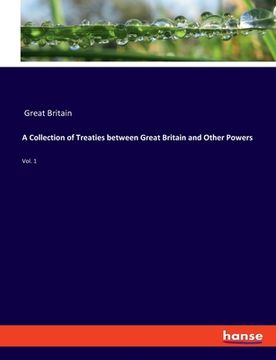 portada A Collection of Treaties between Great Britain and Other Powers: Vol. 1 (en Inglés)