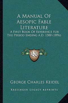 portada a manual of aesopic fable literature: a first book of reference for the period ending a.d. 1500 (1896) (en Inglés)