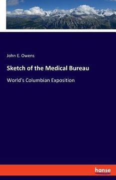 portada Sketch of the Medical Bureau: World's Columbian Exposition (in English)